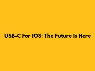 USB-C For IOS: The Future Is Here
