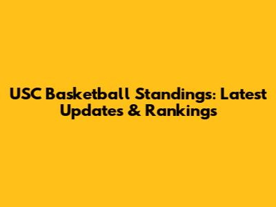 USC Basketball Standings: Latest Updates & Rankings