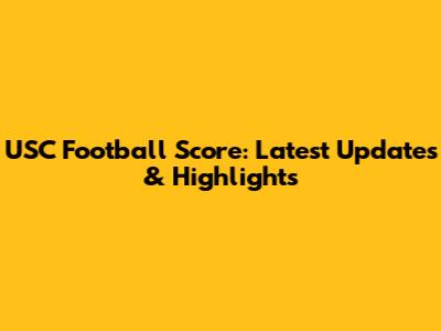 USC Football Score: Latest Updates & Highlights