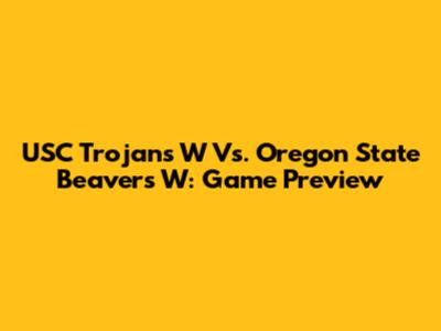 USC Trojans W Vs. Oregon State Beavers W: Game Preview