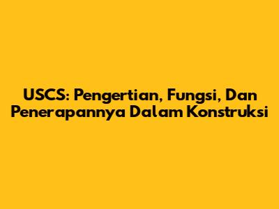 USCS: Pengertian, Fungsi, Dan Penerapannya Dalam Konstruksi