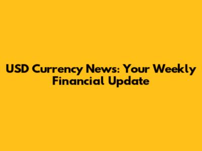 USD Currency News: Your Weekly Financial Update