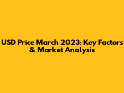 USD Price March 2023: Key Factors & Market Analysis