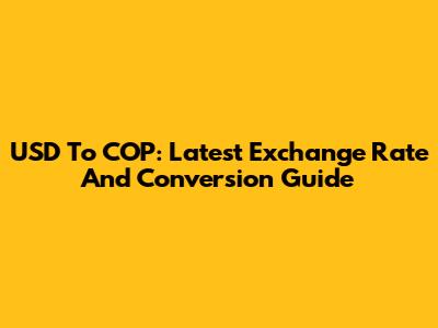USD To COP: Latest Exchange Rate And Conversion Guide