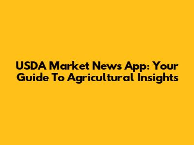 USDA Market News App: Your Guide To Agricultural Insights