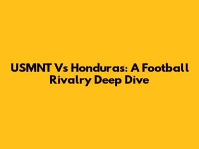 USMNT Vs Honduras: A Football Rivalry Deep Dive