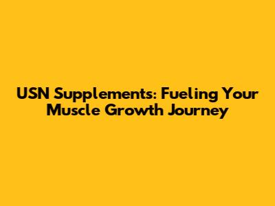 USN Supplements: Fueling Your Muscle Growth Journey
