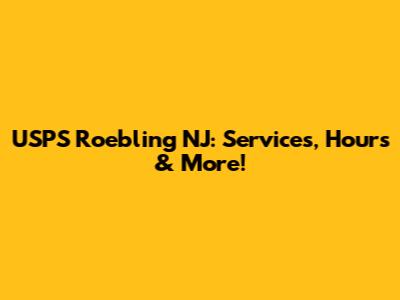 USPS Roebling NJ: Services, Hours & More!