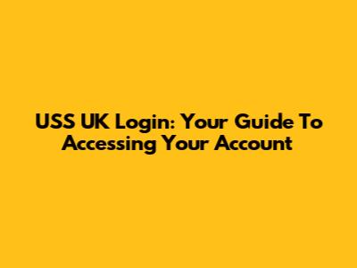 USS UK Login: Your Guide To Accessing Your Account