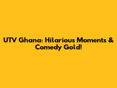 UTV Ghana: Hilarious Moments & Comedy Gold!