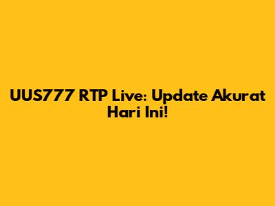 UUS777 RTP Live: Update Akurat Hari Ini!
