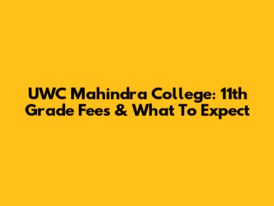 UWC Mahindra College: 11th Grade Fees & What To Expect