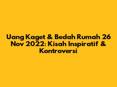 Uang Kaget & Bedah Rumah 26 Nov 2022: Kisah Inspiratif & Kontroversi