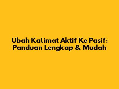Ubah Kalimat Aktif Ke Pasif: Panduan Lengkap & Mudah