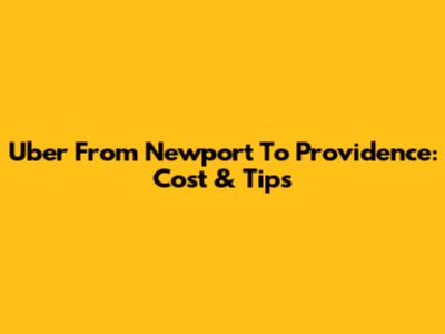Uber From Newport To Providence: Cost & Tips