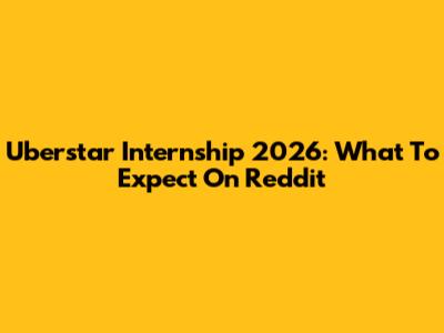 Uberstar Internship 2026: What To Expect On Reddit
