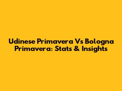 Udinese Primavera Vs Bologna Primavera: Stats & Insights