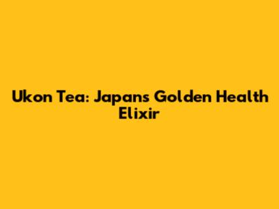 Ukon Tea: Japan's Golden Health Elixir