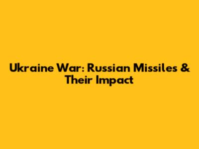Ukraine War: Russian Missiles & Their Impact