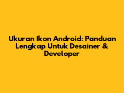 Ukuran Ikon Android: Panduan Lengkap Untuk Desainer & Developer