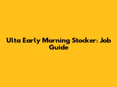 Ulta Early Morning Stocker: Job Guide
