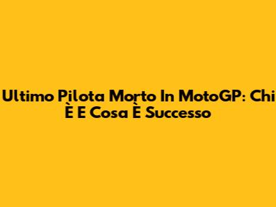 Ultimo Pilota Morto In MotoGP: Chi È E Cosa È Successo