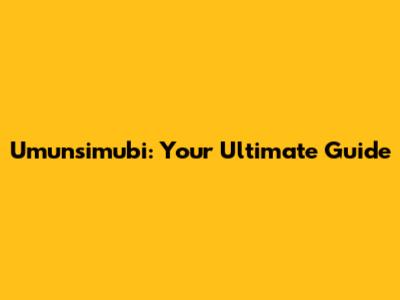 Umunsimubi: Your Ultimate Guide