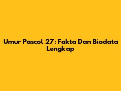 Umur Pascol 27: Fakta Dan Biodata Lengkap