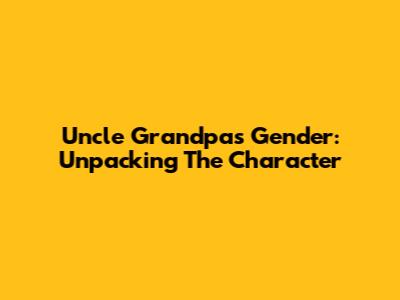 Uncle Grandpa's Gender: Unpacking The Character