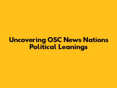 Uncovering OSC News Nation's Political Leanings
