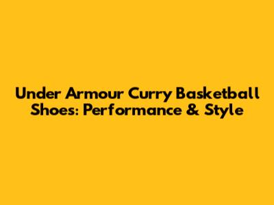 Under Armour Curry Basketball Shoes: Performance & Style