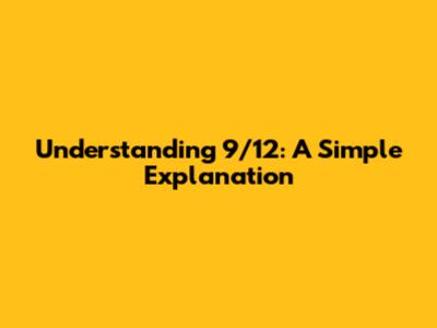 Understanding 9/12: A Simple Explanation