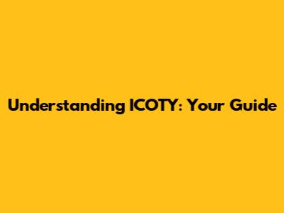 Understanding ICOTY: Your Guide
