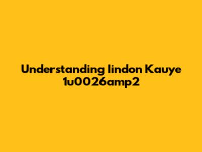 Understanding Iindon Kauye 1u0026amp2