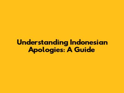 Understanding Indonesian Apologies: A Guide