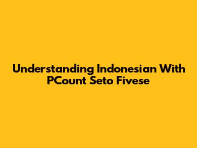 Understanding Indonesian With PCount Seto Fivese
