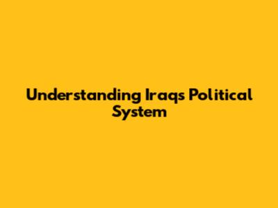 Understanding Iraq's Political System
