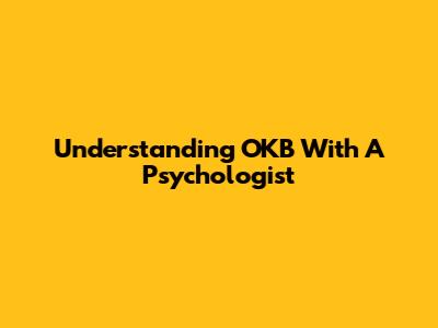 Understanding OKB With A Psychologist