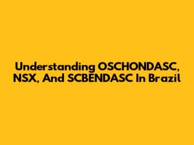 Understanding OSCHONDASC, NSX, And SCBENDASC In Brazil