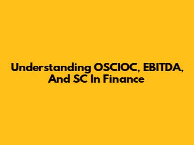 Understanding OSCIOC, EBITDA, And SC In Finance