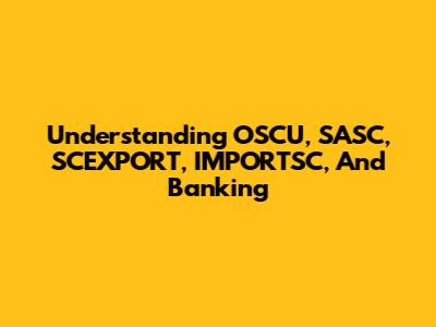 Understanding OSCU, SASC, SCEXPORT, IMPORTSC, And Banking