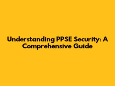 Understanding PPSE Security: A Comprehensive Guide