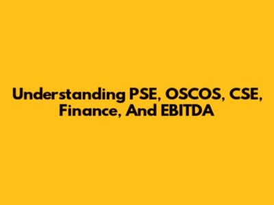 Understanding PSE, OSCOS, CSE, Finance, And EBITDA
