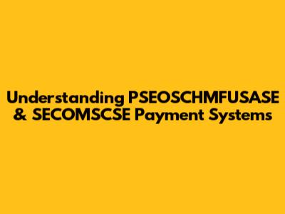 Understanding PSEOSCHMFUSASE & SECOMSCSE Payment Systems