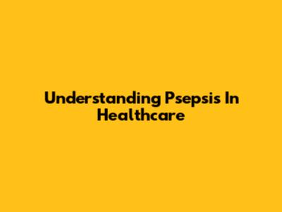 Understanding Psepsis In Healthcare