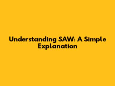 Understanding SAW: A Simple Explanation