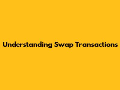 Understanding Swap Transactions