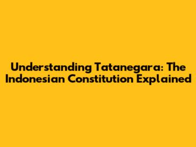 Understanding Tatanegara: The Indonesian Constitution Explained