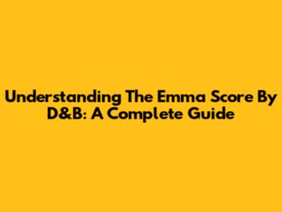 Understanding The Emma Score By D&B: A Complete Guide