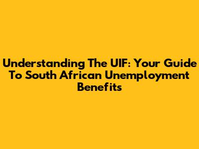 Understanding The UIF: Your Guide To South African Unemployment Benefits